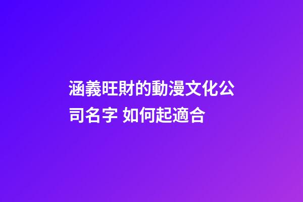 涵義旺財的動漫文化公司名字 如何起適合-第1張-公司起名-玄機派